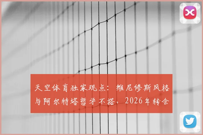 天空体育独家观点：维尼修斯风格与阿尔特塔哲学不搭，2026年转会传闻或是续约谈判策略