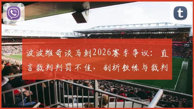 波波维奇谈马刺2026赛季争议：直言裁判判罚不佳，剖析教练与裁判紧张关系现状及影响