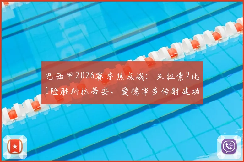 巴西甲2026赛季焦点战:米拉索2比1险胜科林蒂安,爱德华多传射建功成全场最佳球员
