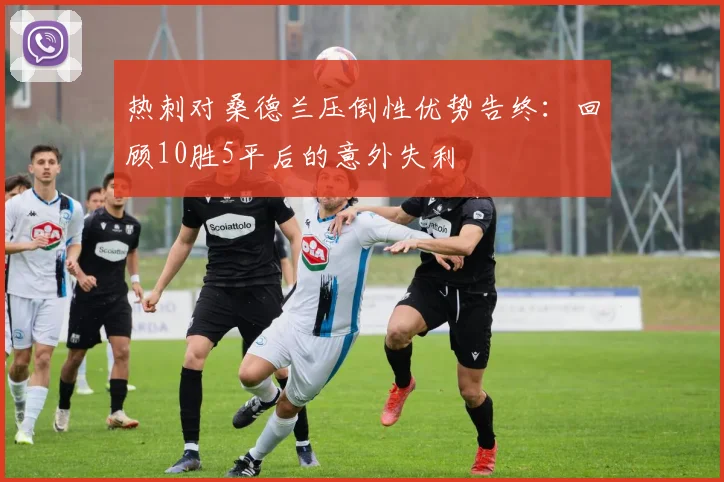 热刺对桑德兰压倒性优势告终：回顾10胜5平后的意外失利